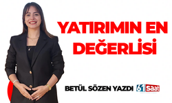 Betül Sözen yazdı! Yatırımın en değerlisi