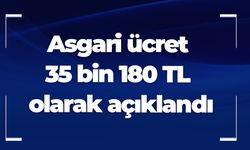 Asgari ücret 35 bin 180 TL olarak açıklandı