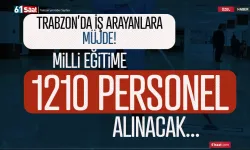 Trabzon'da iş arayanlar müjde! Milli Eğitime 1210 personel alınacak...