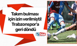 Takım bulması için izin verilmişti! Trabzonspor'a geri döndü