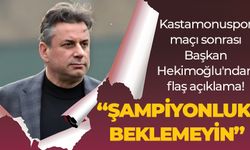 Kastamonuspor maçı sonrası başkan Hekimoğlu'ndan flaş açıklama! “ŞAMPİYONLUK BEKLEMEYİN”