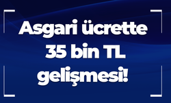 Asgari ücrette 35 bin TL gelişmesi!