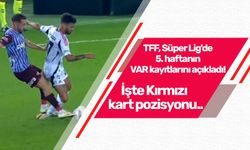 TFF, Süper Lig'de 5. haftanın VAR kayıtlarını açıkladı! İşte Kırmızı kart pozisyonu..