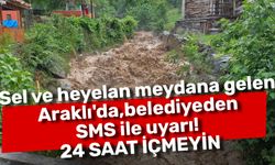 Sel ve heyelan meydana gelen Araklı'da, belediyeden SMS ile uyarı! 24 SAAT İÇMEYİN