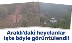 Araklı'daki heyelanlar işte böyle görüntülendi!