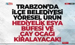 Trabzon'da ilçe belediyesi yöresel ürün, hediyelik eşya büfesi ve çay ocağı kiralayacak!