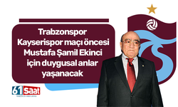 Trabzonspor Kayserispor maçı öncesi Mustafa Şamil Ekinci için duygusal anlar yaşanacak