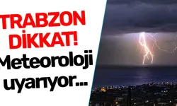 TRABZON DİKKAT! Meteoroloji uyarıyor...