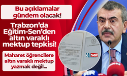 Trabzon’da Eğitim-Sen’den altın varaklı mektup tepkisi! Bu açıklamalar gündem olacak