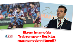 İmamoğlu Trabzonspor - Beşiktaş maçına neden gitmedi?