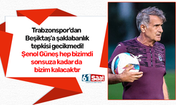 Trabzonspor'dan Beşiktaş'a sert tepki! Şenol Güneş hep bizimdi, sonsuza kadar da bizim kalacaktır