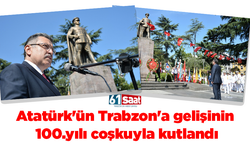 Atatürk'ün Trabzon'a gelişinin 100.yılı coşkuyla kutlandı