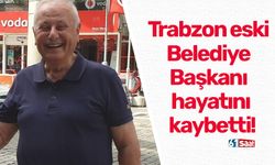 Trabzon eski Belediye Başkanı hayatını kaybetti!