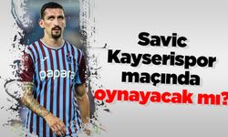 Savic Kayserispor maçında oynayacak mı?