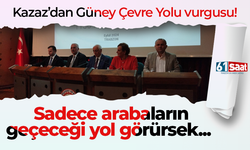 Kazaz’dan Güney Çevre Yolu vurgusu! Sadece arabaların geçeceği yol görürsek