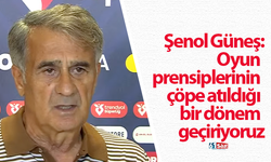 Şenol Güneş: "Oyun prensiplerinin çöpe atıldığı bir dönem geçiriyoruz."