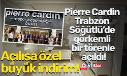 Pierre Cardin Trabzon Söğütlü’de görkemli bir törenle açıldı!