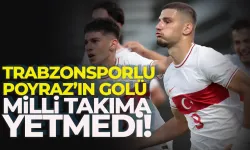 Trabzonsporlu yıldız adayı Poyraz'ın golü milli takıma yetmedi...