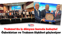 Trabzon'da iş dünyası burada buluştu! Özbekistan ve Trabzon ilişkileri güçleniyor