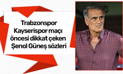 Trabzonspor Kayserispor maçı öncesi dikkat çeken Şenol Güneş sözleri