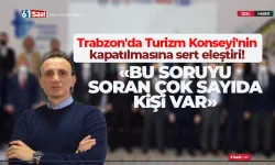 Trabzon'da Turizm Konseyi'nin kapatılmasına sert eleştiri!