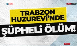 Trabzon'da huzurevinde şüpheli ölüm...