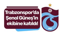 Trabzonspor’da Şenol Güneş’in ekibine katıldı!