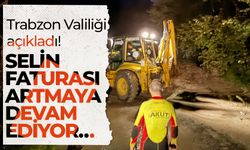 Trabzon Valiliği açıkladı! SELİN FATURASI ARTMAYA DEVAM EDİYOR…