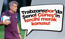 Trabzonspor’da Şenol Güneş’in tercihi merak konusu!