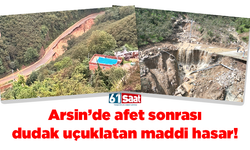 Trabzon'da Arsin'de afet sonrası dudak uçuklatan maddi hasar