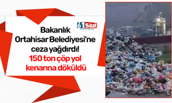 Bakanlık Ortahisar Belediyesi’ne ceza yağdırdı! 150 ton çöp yol kenarına döküldü