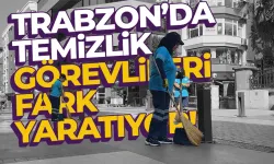 Trabzon'da kadın temizlik görevlileri fark yaratıyor!