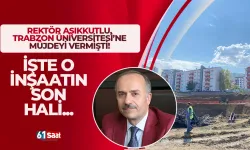 Rektör Aşıkkutlu, Trabzon Üniversitesi'ne müjdeyi vermişti! İşte o inşaatın son hali...