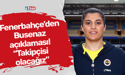 Fenerbahçe’den Busenaz açıklaması! “Takipçisi olacağız”