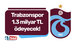 Trabzonspor 1.3 milyar TL ödeyecek