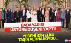 Baba yarısı üstüne düşeni yaptı! Yeğeni için elini taşın altına koydu...