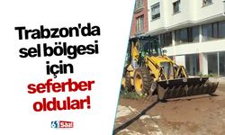 Trabzon'da sel bölgesi için seferber oldular!