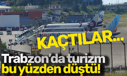 Trabzon’da turizm bu yüzden düştü!