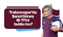 Trabzonspor'da Şenol Güneş ilk 11’ini buldu mu?