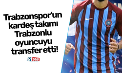 Trabzonspor’un kardeş takımı Trabzonlu oyuncuyu transfer etti!