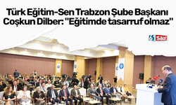 Türk Eğitim-Sen Trabzon Şube Başkanı Coşkun Dilber: "Eğitimde tasarruf olmaz"