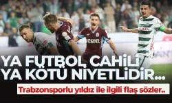 Trabzonsporlu yıldız ile ilgili flaş yorum: 'Ya futbol cahilidir ya kötü niyetli"