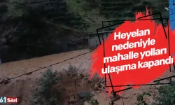 Heyelan nedeniyle mahalle yolları ulaşıma kapandı