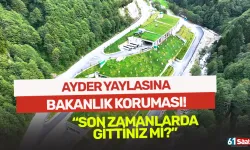 Ayder'e Bakanlık koruması! "Güzelliğine güzellik kattık"