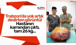 Trabzon'da yok artık dedirten görüntü! Hastanın karnından çıktı, tam 26 kg...