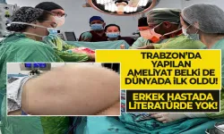 Trabzon'da yapılan ameliyat dünya çapında ilk! Erkeklerde ilk defa...