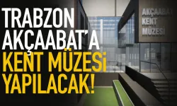 Trabzon Akçaabat'a Kent Müzesi geliyor...