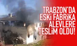 Trabzon'da eski fabrika, alevlere teslim oldu!