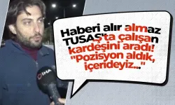 Haberi alır almaz TUSAŞ'ta çalışan kardeşini aradı! "Pozisyon aldık, içerideyiz..."