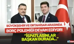 Büyükşehir ve Ortahisar arasında borç polemiği devam ediyor! "İspatlasınlar başkan burada"